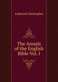The Annals of the English Bible Vol. I