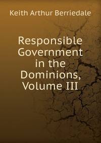 Responsible Government in the Dominions, Volume III