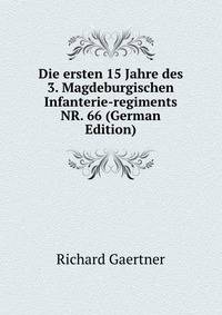 Die ersten 15 Jahre des 3. Magdeburgischen Infanterie-regiments NR. 66 (German Edition)