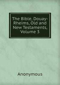 The Bible, Douay-Rheims, Old and New Testaments, Volume 3