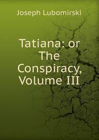 Tatiana: or The Conspiracy, Volume III