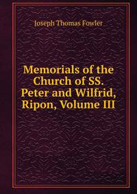 Memorials of the Church of SS. Peter and Wilfrid, Ripon, Volume III