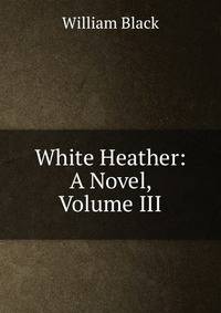 White Heather: A Novel, Volume III