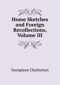Home Sketches and Foreign Recollections, Volume III