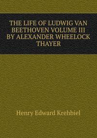 THE LIFE OF LUDWIG VAN BEETHOVEN VOLUME III BY ALEXANDER WHEELOCK THAYER