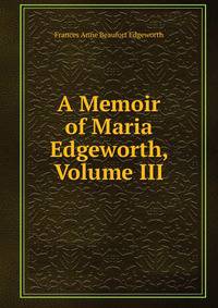 A Memoir of Maria Edgeworth, Volume III