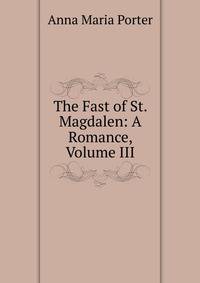 The Fast of St. Magdalen: A Romance, Volume III