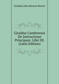 Giraldus Cambrensis De Instructione Principum: Libri III. (Latin Edition)