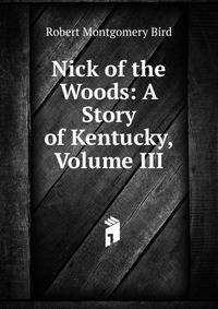 Nick of the Woods: A Story of Kentucky, Volume III