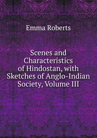 Scenes and Characteristics of Hindostan, with Sketches of Anglo-Indian Society, Volume III