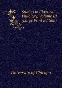 Studies in Classical Philology, Volume III (Large Print Edition)