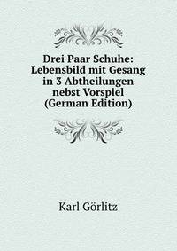 Drei Paar Schuhe: Lebensbild mit Gesang in 3 Abtheilungen nebst Vorspiel (German Edition)