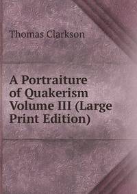 A Portraiture of Quakerism Volume III (Large Print Edition)