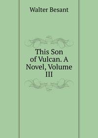 This Son of Vulcan. A Novel, Volume III
