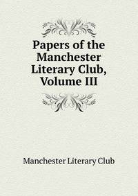 Papers of the Manchester Literary Club, Volume III