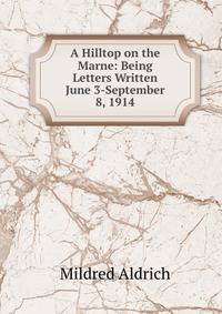 A Hilltop on the Marne: Being Letters Written June 3-September 8, 1914