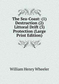 The Sea-Coast: (1) Destruction (2) Littoral Drift (3) Protection (Large Print Edition)