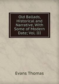 Old Ballads, Historical and Narrative, With Some of Modern Date; Vol. III