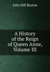 A History of the Reign of Queen Anne, Volume III