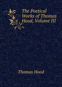 The Poetical Works of Thomas Hood, Volume III
