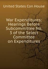War Expenditures: Hearings Before Subcommittee No. 3 of the Select Committee on Expenditures