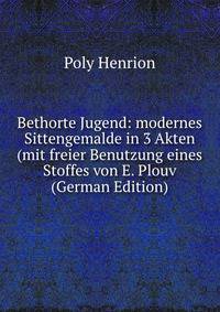 Bethorte Jugend: modernes Sittengemalde in 3 Akten (mit freier Benutzung eines Stoffes von E. Plouv (German Edition)