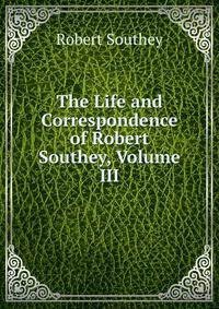 The Life and Correspondence of Robert Southey, Volume III