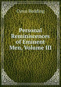 Personal Reminiscences of Eminent Men, Volume III