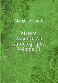 Margot Asquith: An Autobiography, Volume III