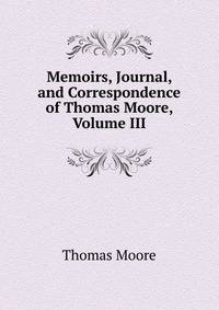 Memoirs, Journal, and Correspondence of Thomas Moore, Volume III