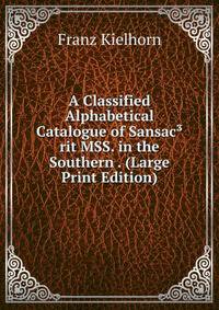 A Classified Alphabetical Catalogue of Sansac?rit MSS. in the Southern . (Large Print Edition)