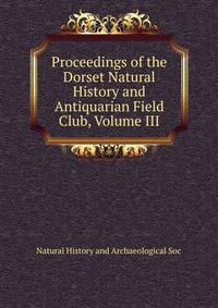 Proceedings of the Dorset Natural History and Antiquarian Field Club, Volume III