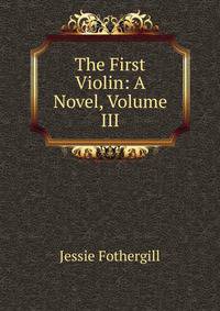 The First Violin: A Novel, Volume III