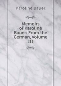 Memoirs of Karoline Bauer: From the German, Volume III