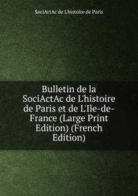 Bulletin de la SociActAc de L'histoire de Paris et de L'Ile-de-France (Large Print Edition) (French Edition)