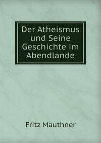 Der Atheismus und Seine Geschichte im Abendlande