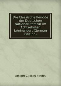 Die Classische Periode der Deutschen Nationalliteratur im Achtzehnten Jahrhundert (German Edition)