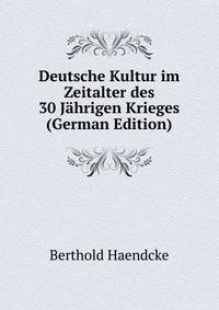 Deutsche Kultur im Zeitalter des 30 Jahrigen Krieges (German Edition)