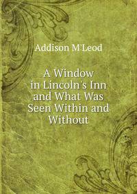 A Window in Lincoln's Inn and What Was Seen Within and Without