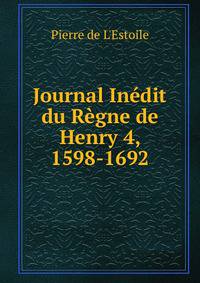 Journal Inedit du Regne de Henry 4, 1598-1692