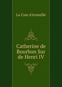Catherine de Bourbon Sur de Henri IV