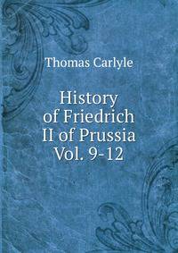 History of Friedrich II of Prussia Vol. 9-12