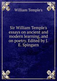 Sir William Temple's essays on ancient and modern learning, and on poetry. Edited by J.E. Spingarn