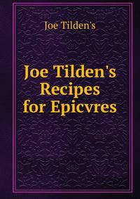 Joe Tilden's Recipes for Epicvres