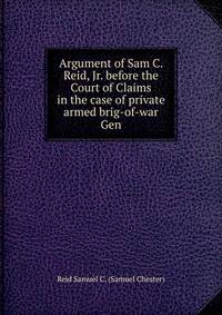 Argument of Sam C. Reid, Jr. before the Court of Claims in the case of private armed brig-of-war Gen
