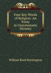 Four Key-Words of Religion: An Essay in Unsystematic Divinity