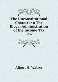 The Unconstitutional Character a The Illegal Administration of the Income Tax Law