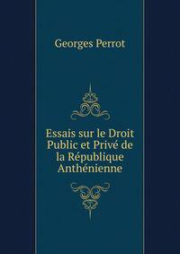 Essais sur le Droit Public et Prive de la Republique Anthenienne