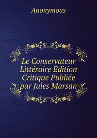 Le Conservateur Litteraire Edition Critique Publiee par Jules Marsan