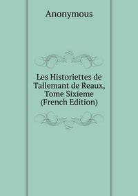 Les Historiettes de Tallemant de Reaux, Tome Sixieme (French Edition)